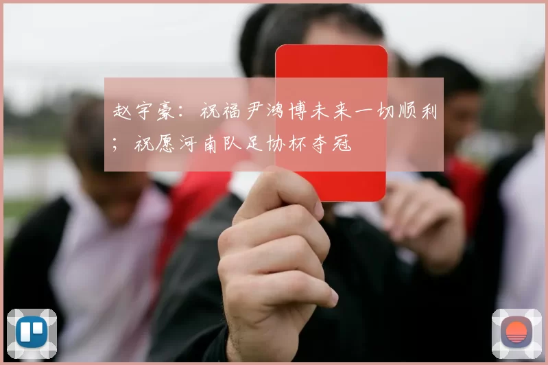赵宇豪：祝福尹鸿博未来一切顺利；祝愿河南队足协杯夺冠