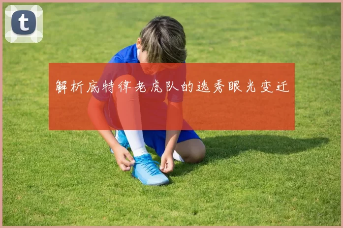 解析底特律老虎队的选秀眼光变迁