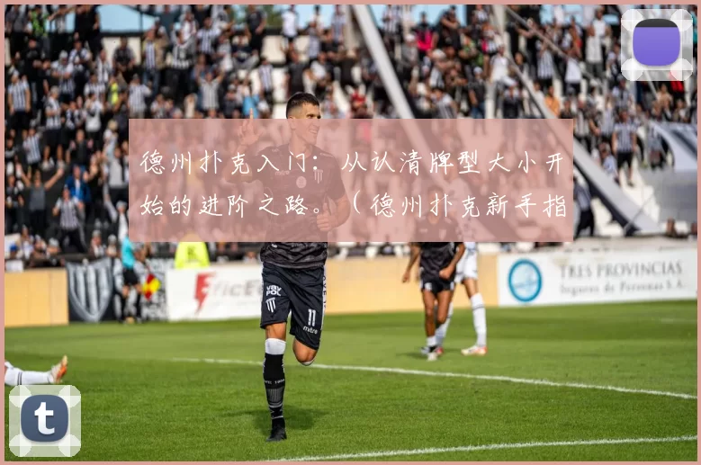 德州扑克入门：从认清牌型大小开始的进阶之路。（德州扑克新手指南：从掌握牌型大小迈向进阶）