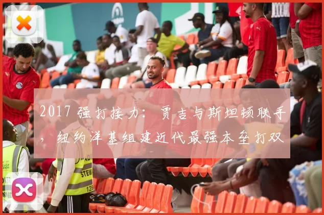 2017 强打接力：贾吉与斯坦顿联手，纽约洋基组建近代最强本垒打双人组