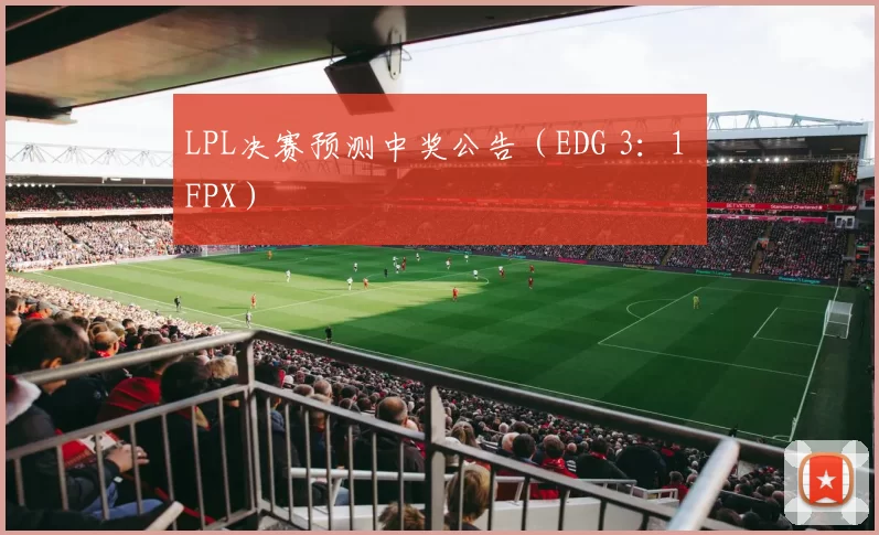 LPL决赛预测中奖公告（EDG 3：1 FPX）
