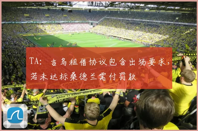 TA：吉乌租借协议包含出场要求，若未达标桑德兰需付罚款