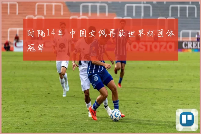 时隔14年 中国女佩再获世界杯团体冠军
