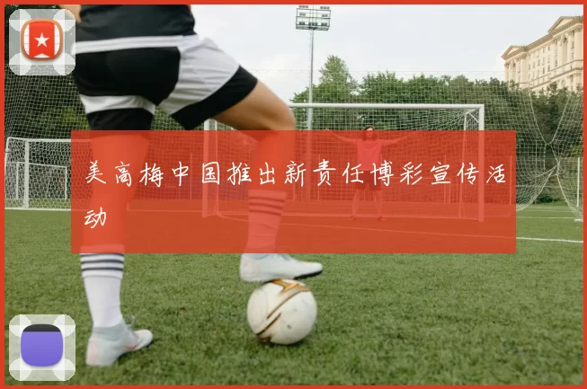 美高梅中国推出新责任博彩宣传活动