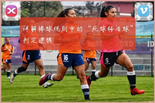 详解棒球规则中的“死球转活球”判定逻辑